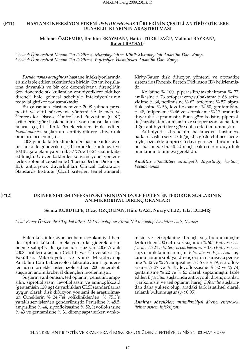 Pseudomonas aeruginosa hastane infeksiyonlarında en sık izole edilen etkenlerden biridir. Ortam koşullarına dayanıklı ve bir çok dezenfektana dirençlidir.