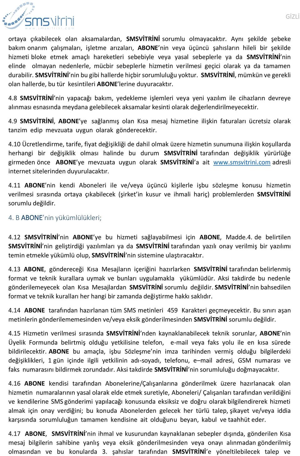 SMSVİTRİNİ nin elinde olmayan nedenlerle, mücbir sebeplerle hizmetin verilmesi geçici olarak ya da tamamen durabilir. SMSVİTRİNİ nin bu gibi hallerde hiçbir sorumluluğu yoktur.