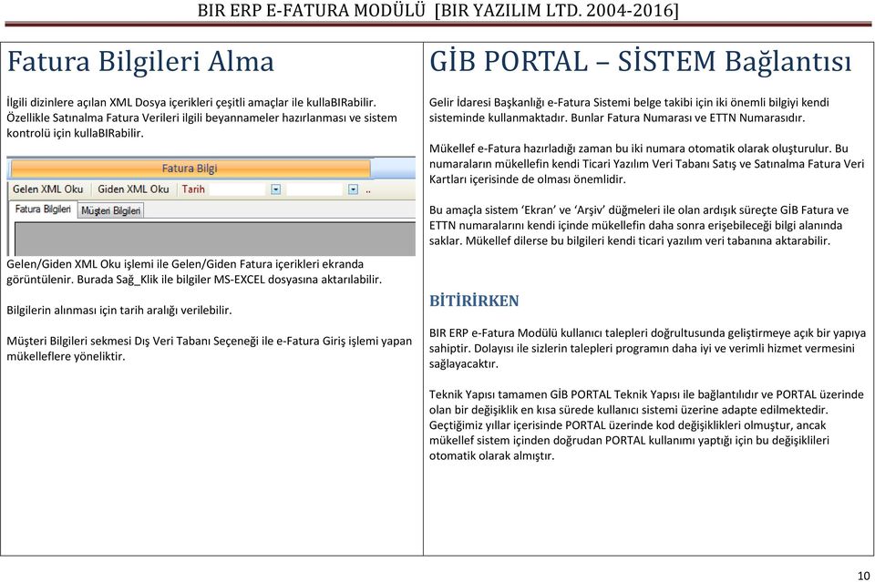 GİB PORTAL SİSTEM Bağlantısı Gelir İdaresi Başkanlığı e-fatura Sistemi belge takibi için iki önemli bilgiyi kendi sisteminde kullanmaktadır. Bunlar Fatura Numarası ve ETTN Numarasıdır.