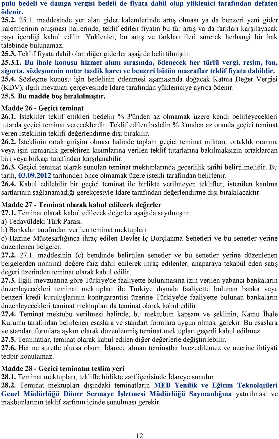 edilir. Yüklenici, bu artış ve farkları ileri sürerek herhangi bir hak talebinde bulunamaz. 25.3. Teklif fiyata dahil olan diğer giderler aşağıda belirtilmiştir: 25.3.1.