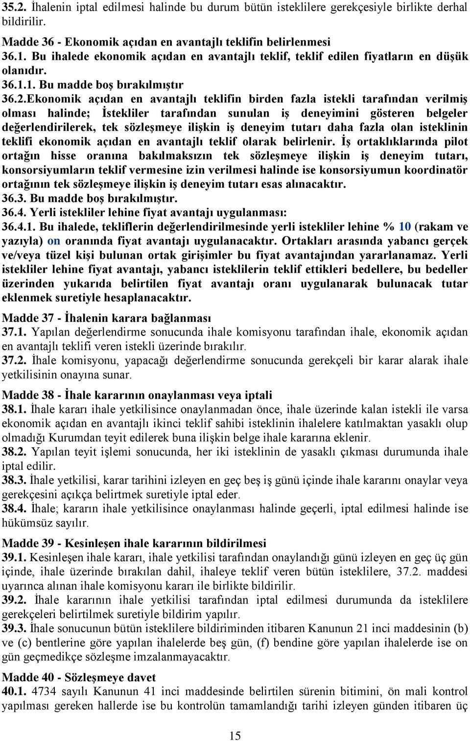 Ekonomik açıdan en avantajlı teklifin birden fazla istekli tarafından verilmiş olması halinde; İstekliler tarafından sunulan iş deneyimini gösteren belgeler değerlendirilerek, tek sözleşmeye ilişkin