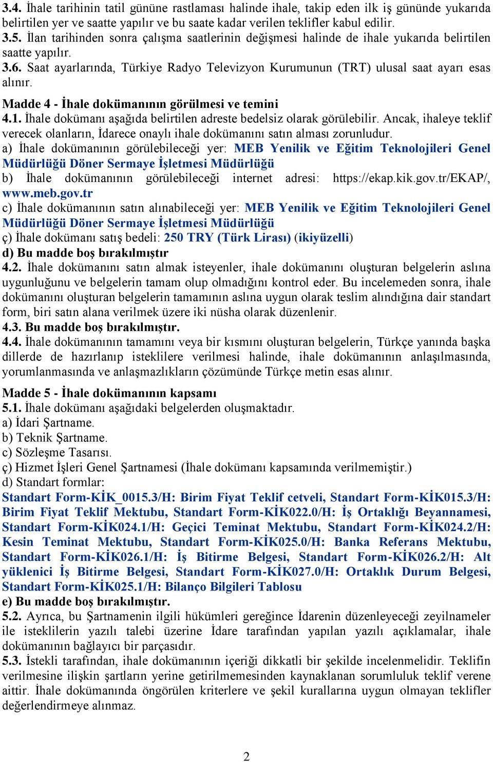 Madde 4 - İhale dokümanının görülmesi ve temini 4.1. İhale dokümanı aşağıda belirtilen adreste bedelsiz olarak görülebilir.