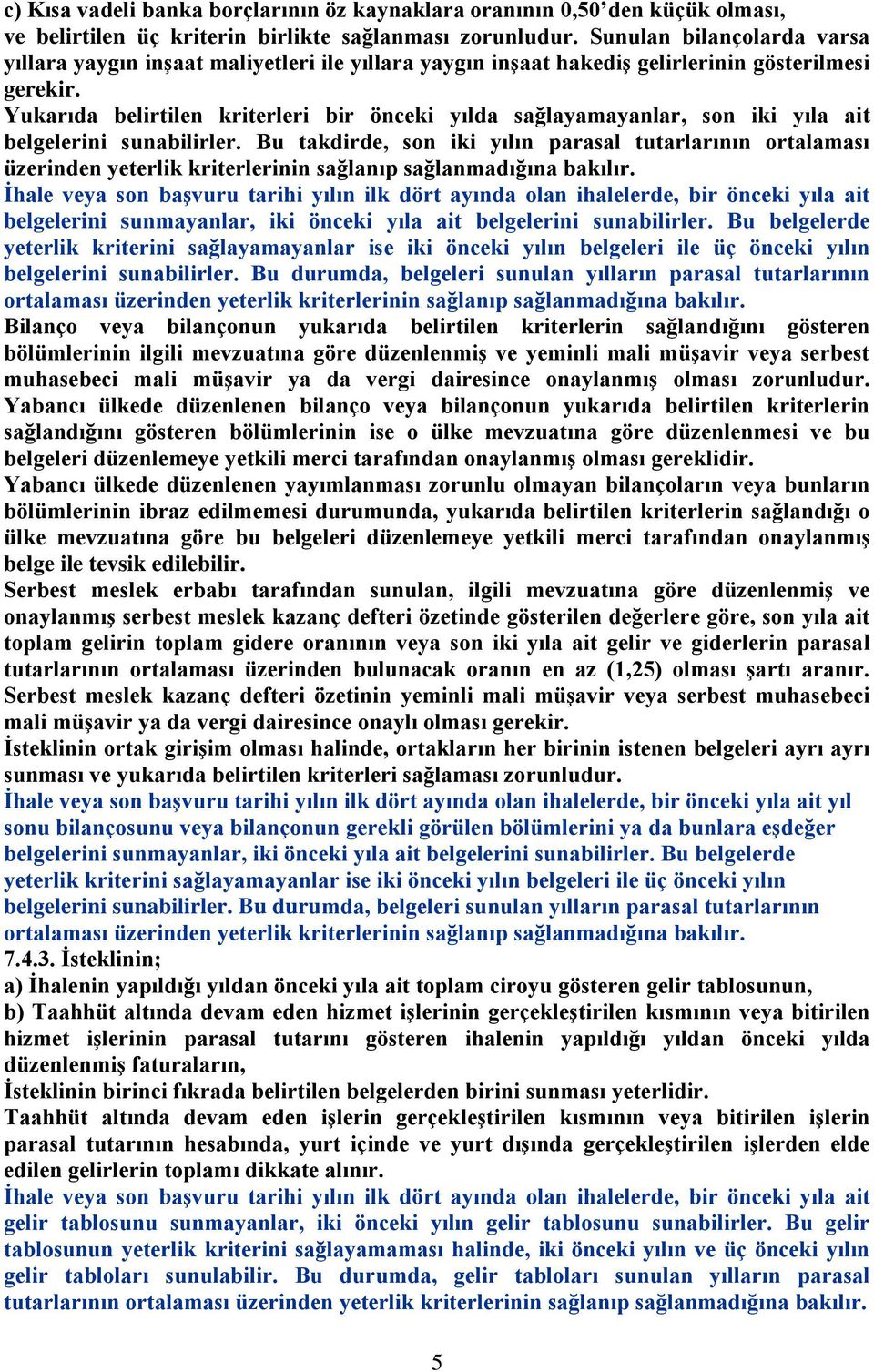 Yukarıda belirtilen kriterleri bir önceki yılda sağlayamayanlar, son iki yıla ait belgelerini sunabilirler.