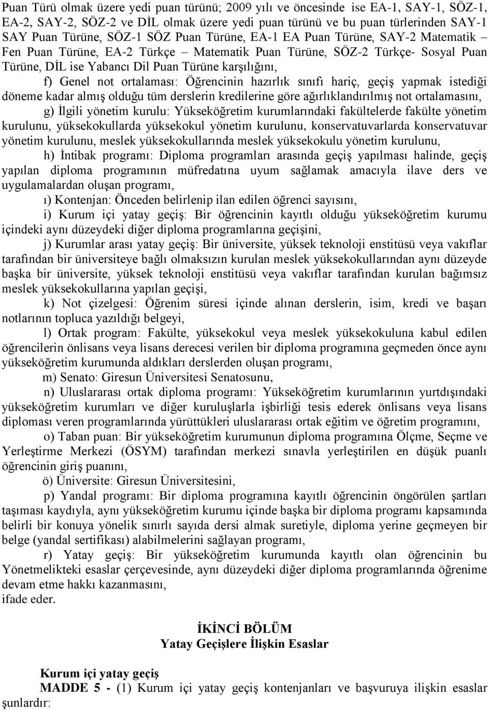 ortalaması: Öğrencinin hazırlık sınıfı hariç, geçiş yapmak istediği döneme kadar almış olduğu tüm derslerin kredilerine göre ağırlıklandırılmış not ortalamasını, g) İlgili yönetim kurulu: