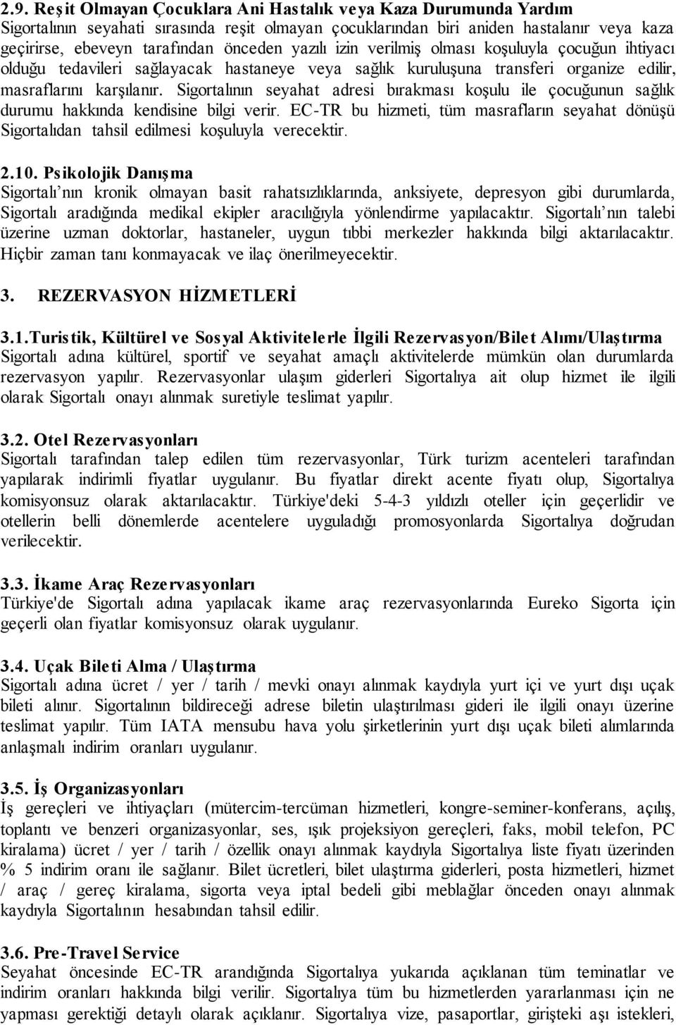 Sigortalının seyahat adresi bırakması koşulu ile çocuğunun sağlık durumu hakkında kendisine bilgi verir.