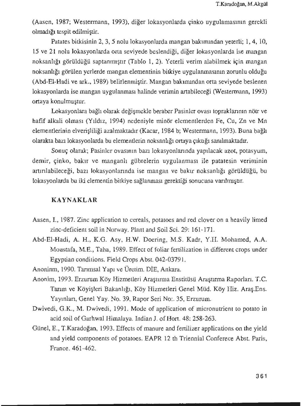 saptanmıştır (Tablo 1, 2). Yeterli verim alabilmek için mangan noksanlığı görülen yerlerde mangan elementinin bitkiye uygulanmasının zorunlu olduğu (Abd-El-Hadi ve ark., 1989) belirlenmiştir.