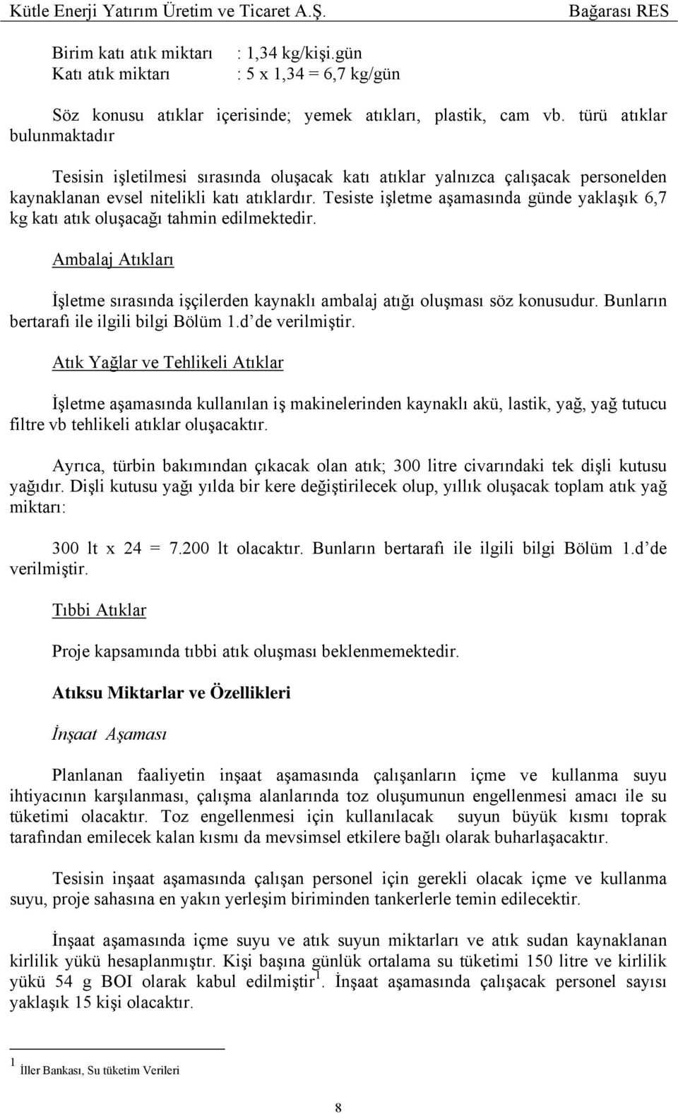 Tesiste işletme aşamasında günde yaklaşık 6,7 kg katı atık oluşacağı tahmin edilmektedir. Ambalaj Atıkları İşletme sırasında işçilerden kaynaklı ambalaj atığı oluşması söz konusudur.