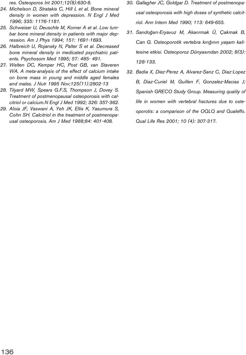 Decreased bone mineral density in medicated psychiatric patients. Psychosom Med 1995; 57: 485-491. 27. Welten DC, Kemper HC, Post GB, van Staveren WA.