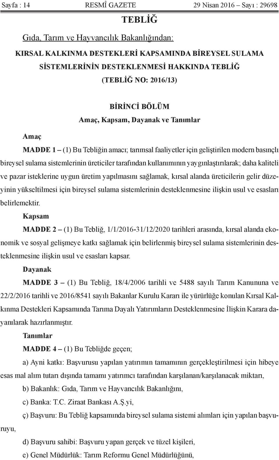 üreticiler tarafından kullanımının yaygınlaştırılarak; daha kaliteli ve pazar isteklerine uygun üretim yapılmasını sağlamak, kırsal alanda üreticilerin gelir düzeyinin yükseltilmesi için bireysel