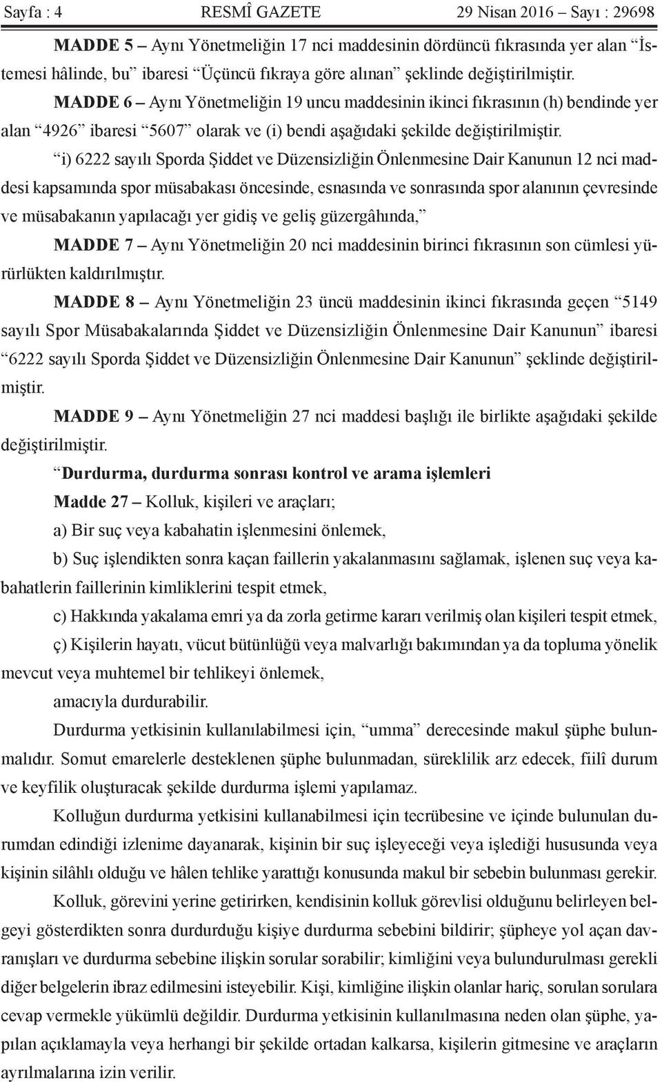 i) 6222 sayılı Sporda Şiddet ve Düzensizliğin Önlenmesine Dair Kanunun 12 nci maddesi kapsamında spor müsabakası öncesinde, esnasında ve sonrasında spor alanının çevresinde ve müsabakanın yapılacağı