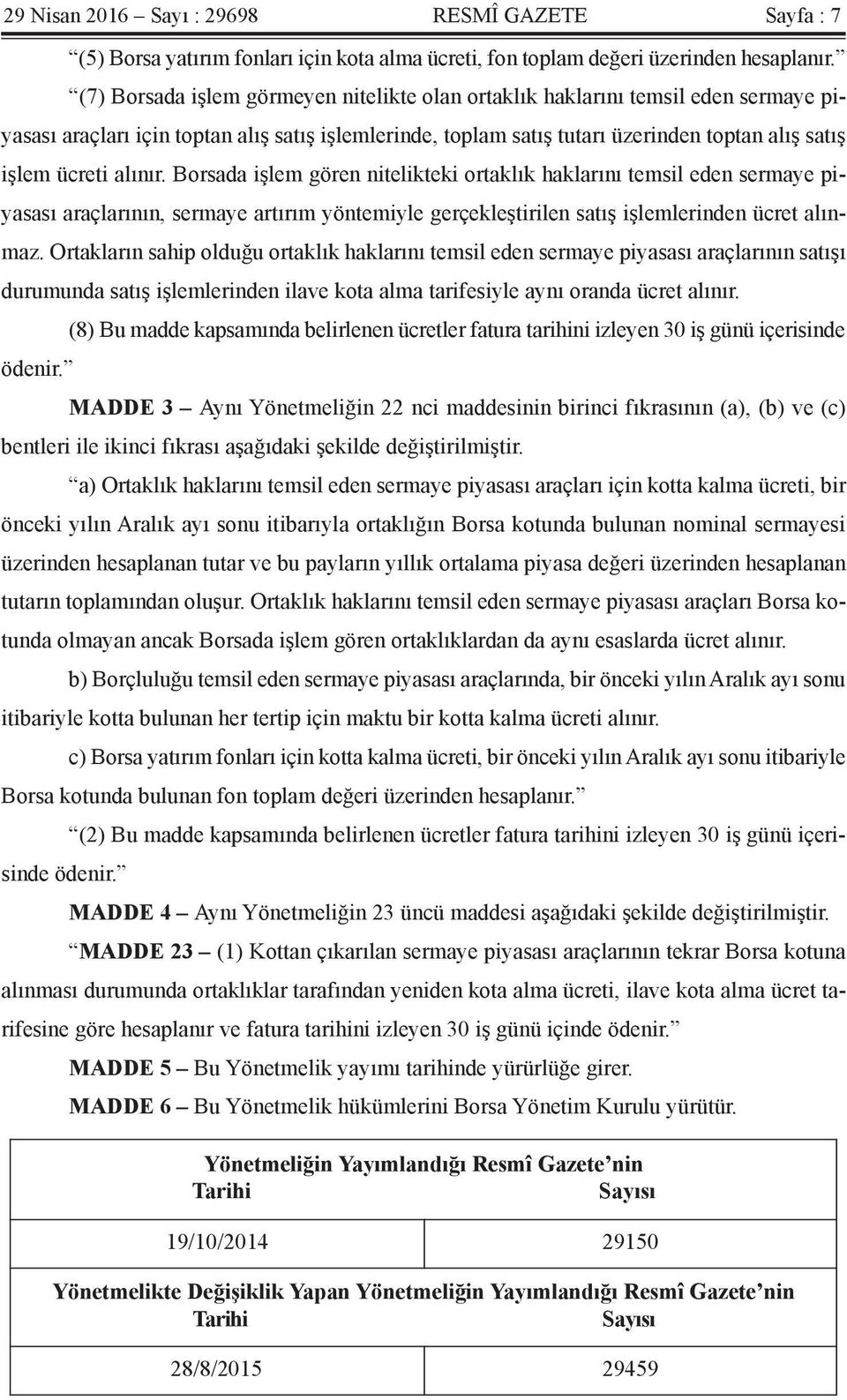 alınır. Borsada işlem gören nitelikteki ortaklık haklarını temsil eden sermaye piyasası araçlarının, sermaye artırım yöntemiyle gerçekleştirilen satış işlemlerinden ücret alınmaz.