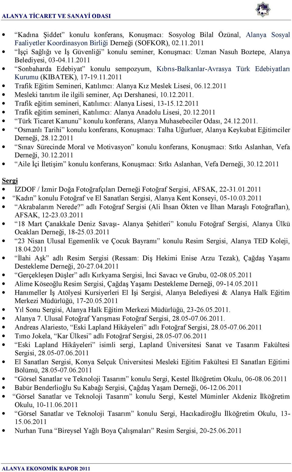 11.2011 Trafik Eğitim Semineri, Katılımcı: Alanya Kız Meslek Lisesi, 06.12.2011 Mesleki tanıtım ile ilgili seminer, Açı Dershanesi, 10.12.2011. Trafik eğitim semineri, Katılımcı: Alanya Lisesi, 13-15.