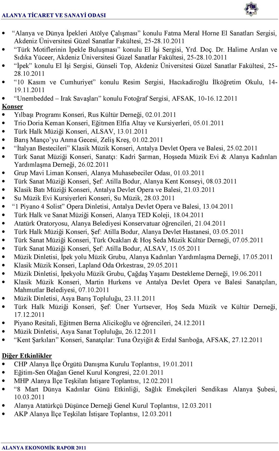 2011 İpek konulu El İşi Sergisi, Günseli Top, Akdeniz Üniversitesi Güzel Sanatlar Fakültesi, 25-28.10.2011 10 Kasım ve Cumhuriyet konulu Resim Sergisi, Hacıkadiroğlu İlköğretim Okulu, 14-19.11.2011 Unembedded Irak Savaşları konulu Fotoğraf Sergisi, AFSAK, 10-16.