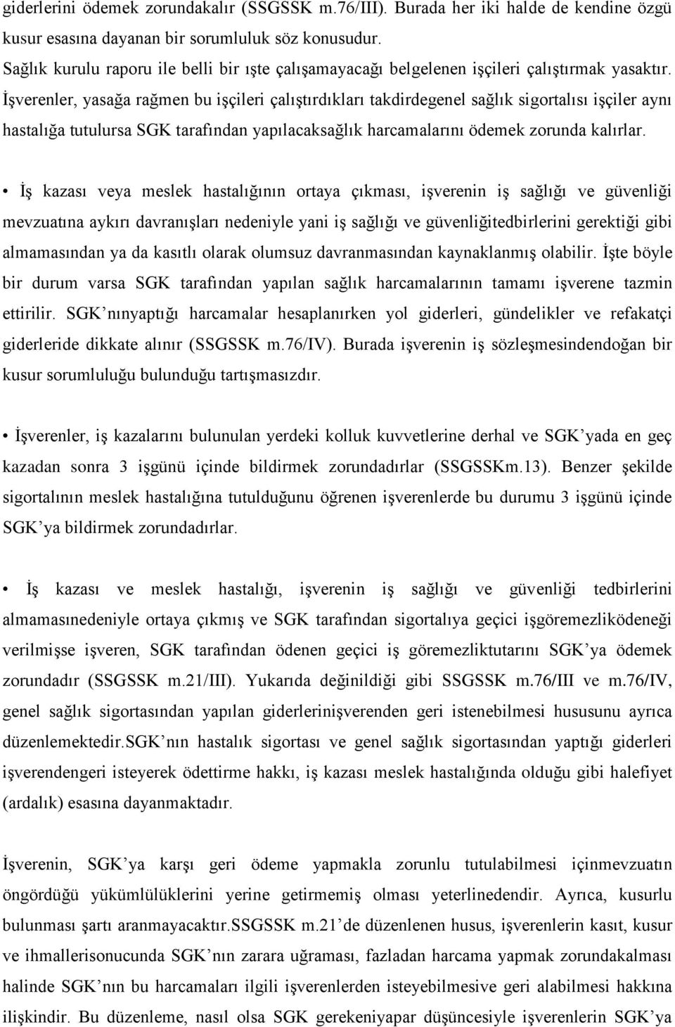 İşverenler, yasağa rağmen bu işçileri çalıştırdıkları takdirdegenel sağlık sigortalısı işçiler aynı hastalığa tutulursa SGK tarafından yapılacaksağlık harcamalarını ödemek zorunda kalırlar.