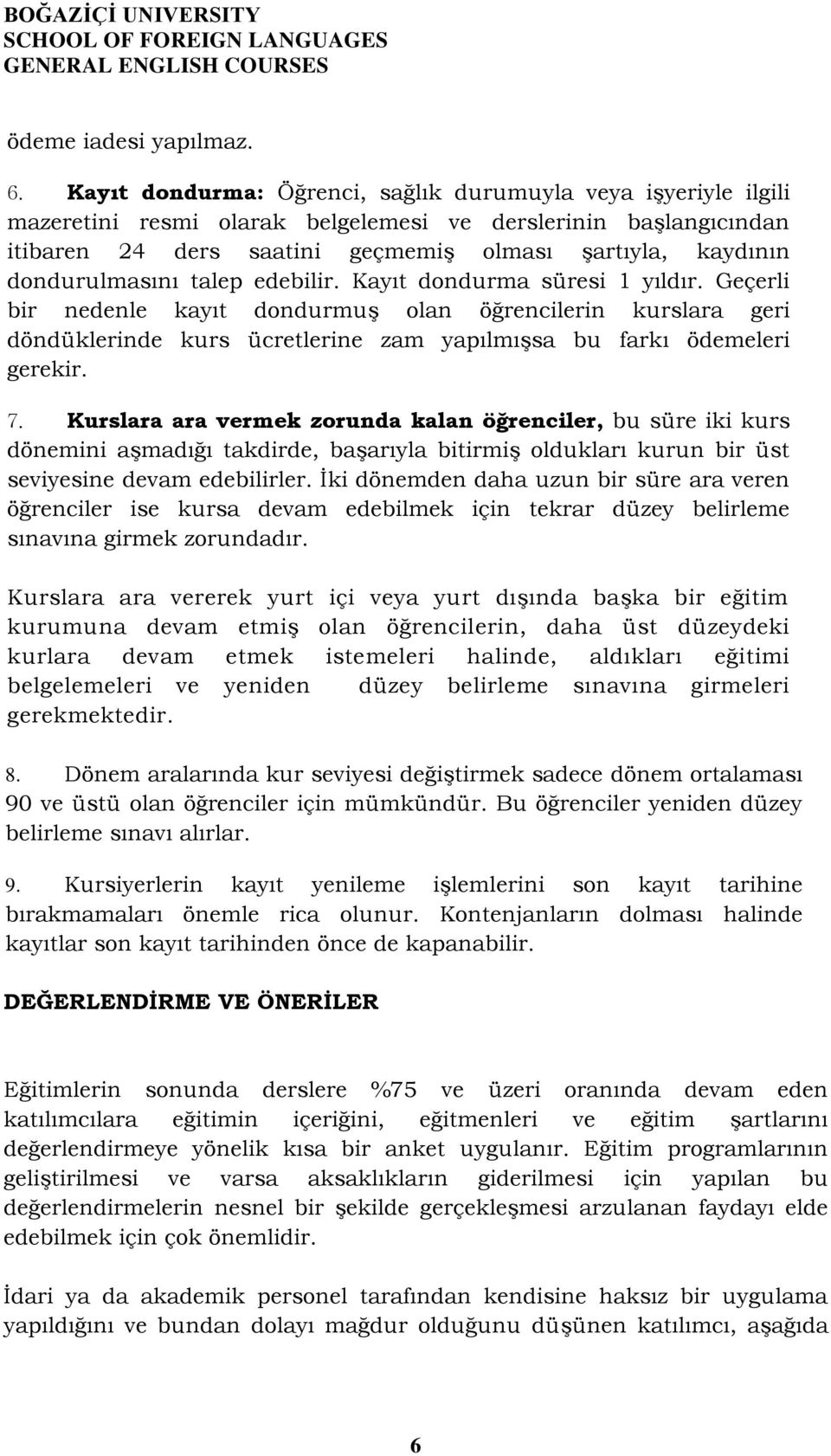 dondurulmasını talep edebilir. Kayıt dondurma süresi 1 yıldır.