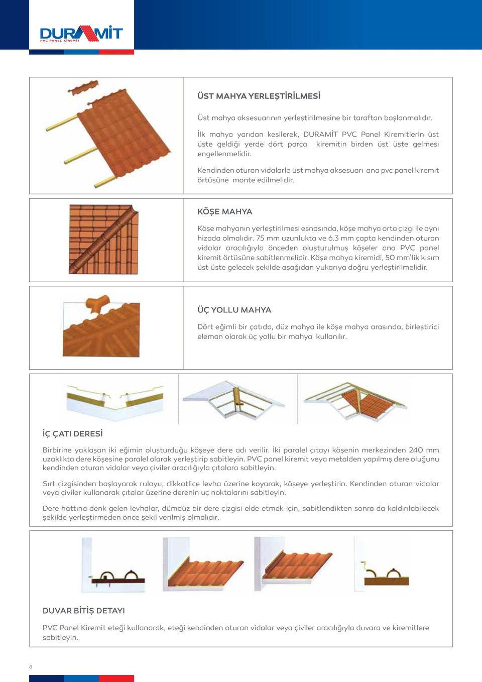 Kendinden oturan vidalarla üst mahya aksesuarı ana pvc panel kiremit örtüsüne monte edilmelidir. KÖŞE MAHYA Köşe mahyanın yerleştirilmesi esnasında, köşe mahya orta çizgi ile aynı hizada olmalıdır.