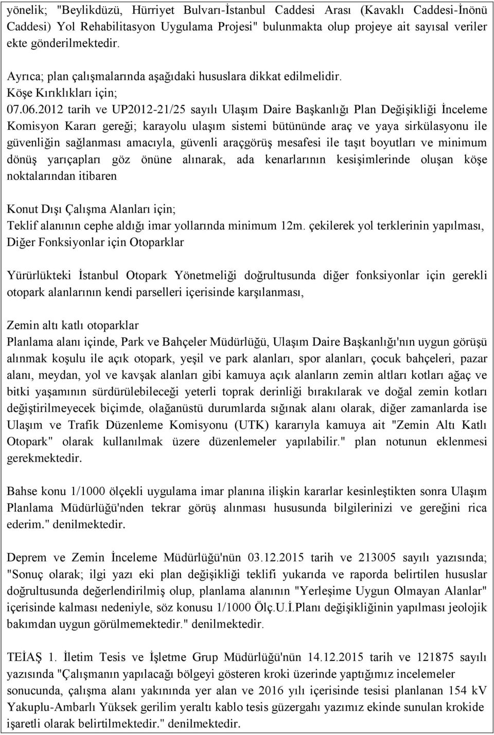 2012 tarih ve UP2012-21/25 sayılı Ulaşım Daire Başkanlığı Plan Değişikliği İnceleme Komisyon Kararı gereği; karayolu ulaşım sistemi bütününde araç ve yaya sirkülasyonu ile güvenliğin sağlanması