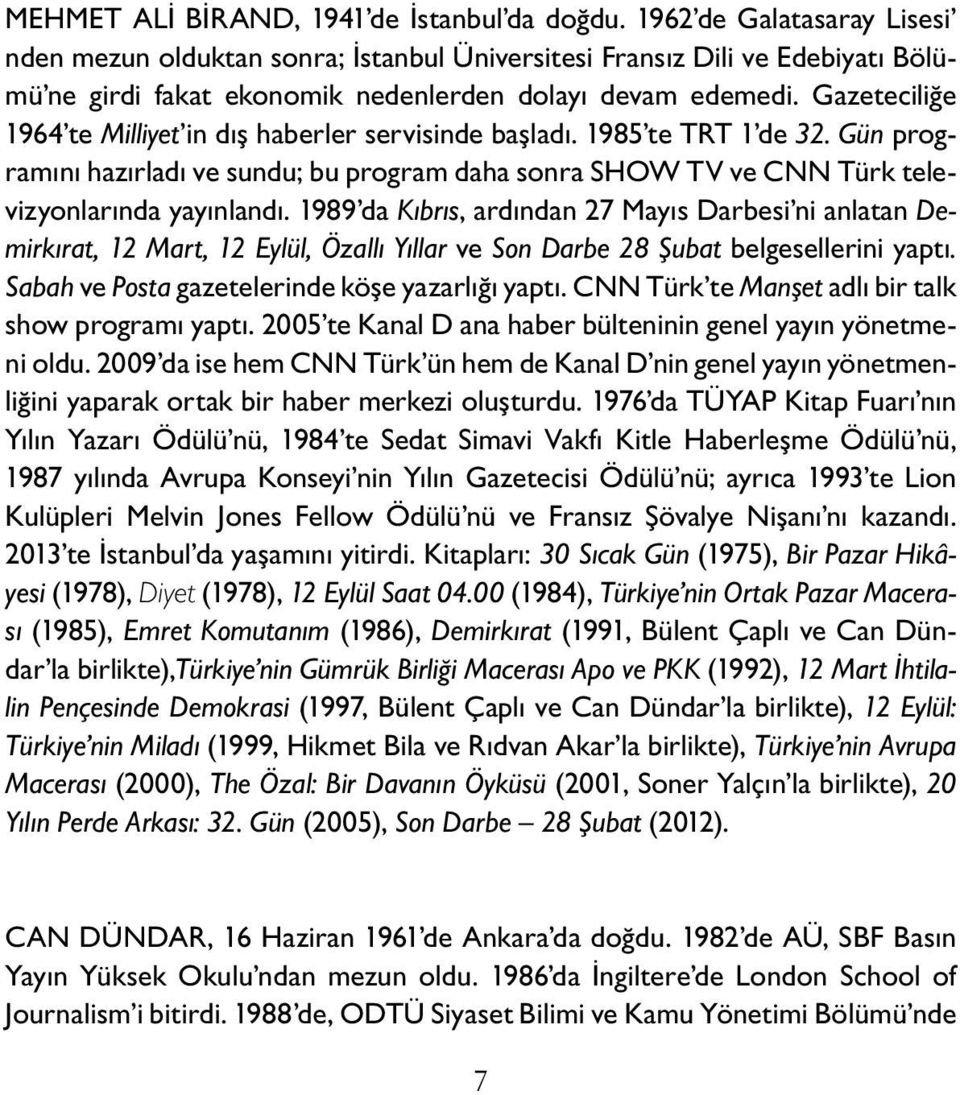 Gazeteciliğe 1964 te Milliyet in dış haberler servisinde başladı. 1985 te TRT 1 de 32. Gün programını hazırladı ve sundu; bu program daha sonra SHOW TV ve CNN Türk televizyonlarında yayınlandı.