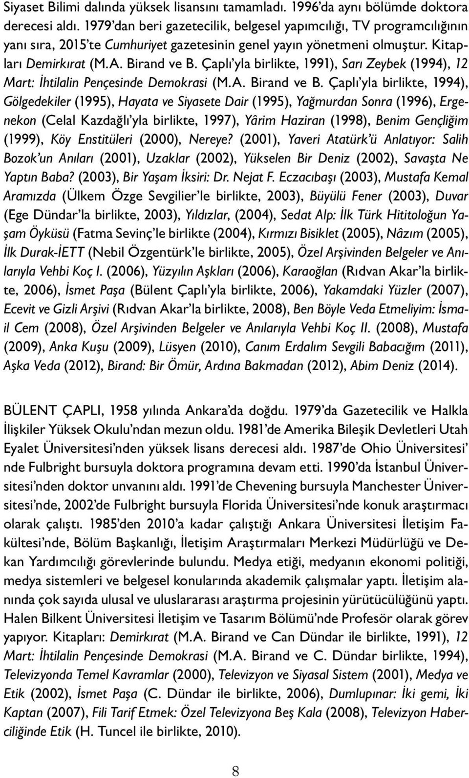 Çaplı yla birlikte, 1991), Sarı Zeybek (1994), 12 Mart: İhtilalin Pençesinde Demokrasi (M.A. Birand ve B.