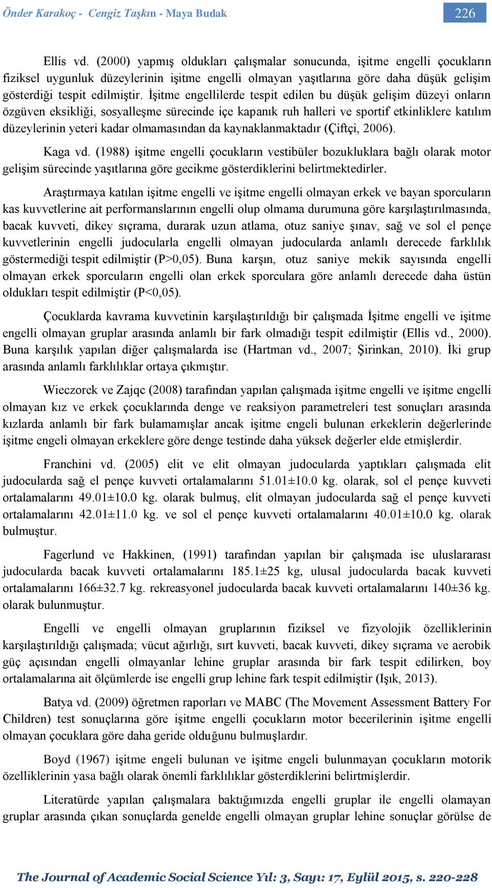 İşitme engellilerde tespit edilen bu düşük gelişim düzeyi onların özgüven eksikliği, sosyalleşme sürecinde içe kapanık ruh halleri ve sportif etkinliklere katılım düzeylerinin yeteri kadar