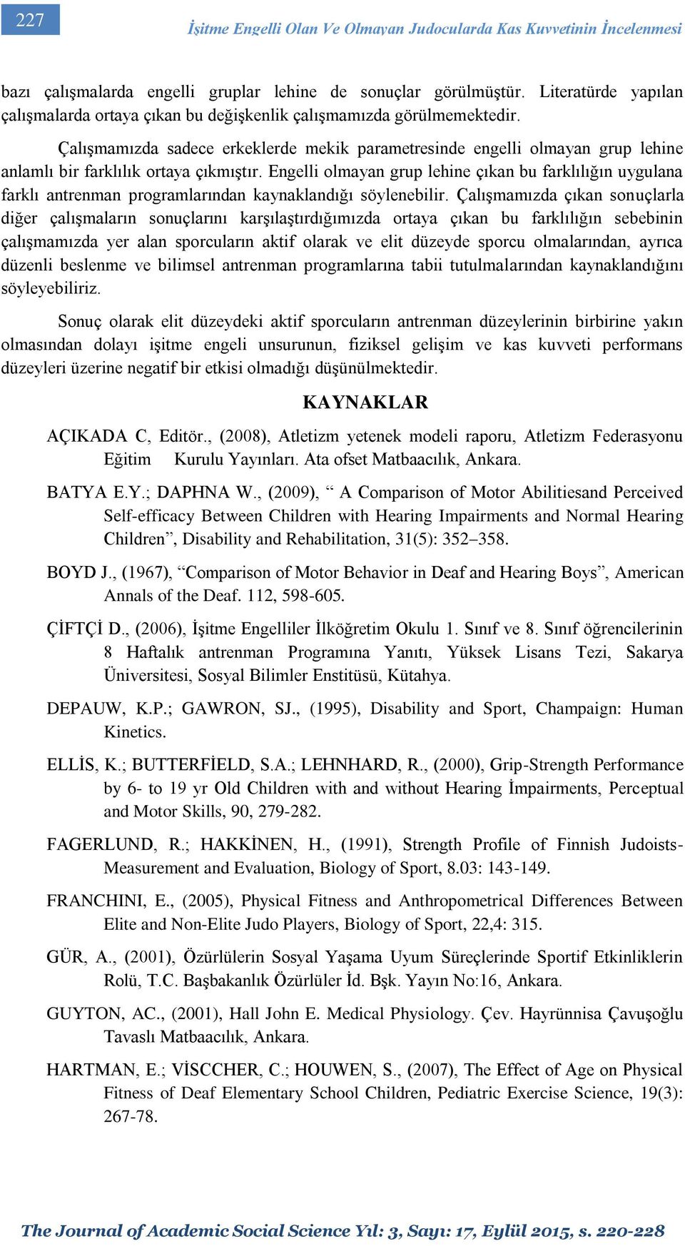 Çalışmamızda sadece erkeklerde mekik parametresinde engelli grup lehine anlamlı bir farklılık ortaya çıkmıştır.