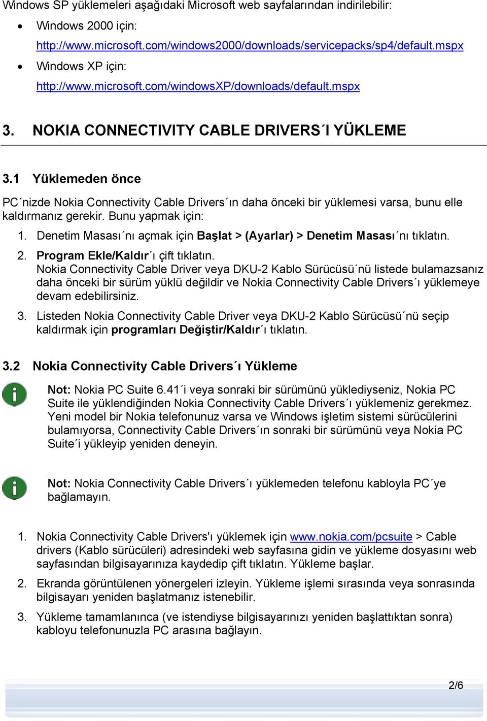 1 Yüklemeden önce PC nizde Nokia Connectivity Cable Drivers ın daha önceki bir yüklemesi varsa, bunu elle kaldırmanız gerekir. Bunu yapmak için: 1.
