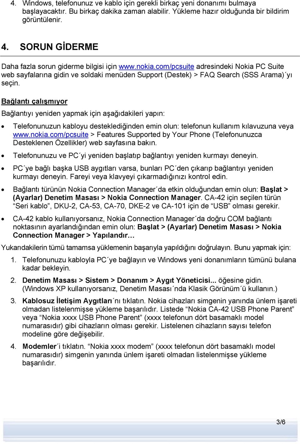 Bağlantı çalışmıyor Bağlantıyı yeniden yapmak için aşağıdakileri yapın: Telefonunuzun kabloyu desteklediğinden emin olun: telefonun kullanım kılavuzuna veya www.nokia.