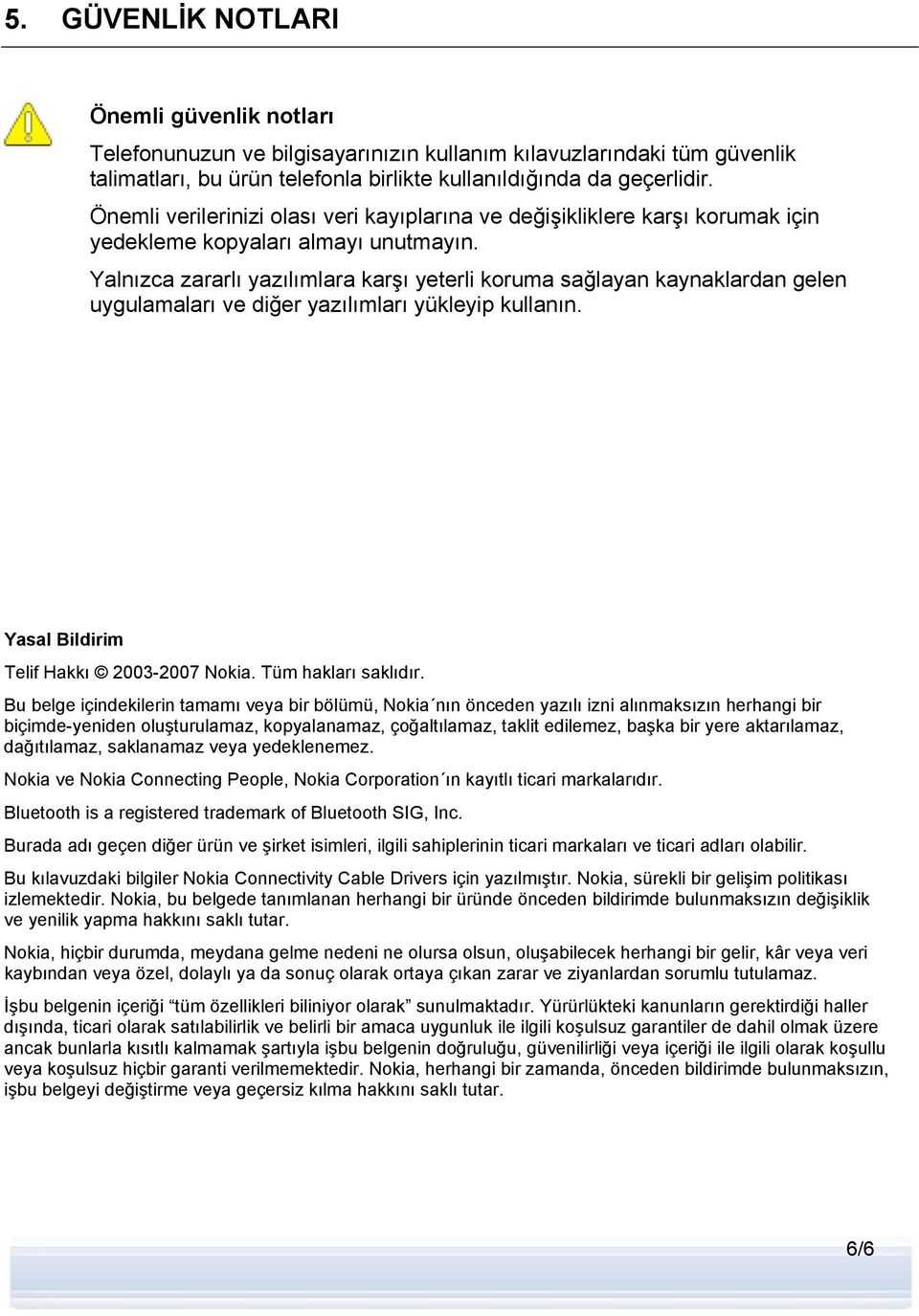 Yalnızca zararlı yazılımlara karşı yeterli koruma sağlayan kaynaklardan gelen uygulamaları ve diğer yazılımları yükleyip kullanın. Yasal Bildirim Telif Hakkı 2003-2007 Nokia. Tüm hakları saklıdır.