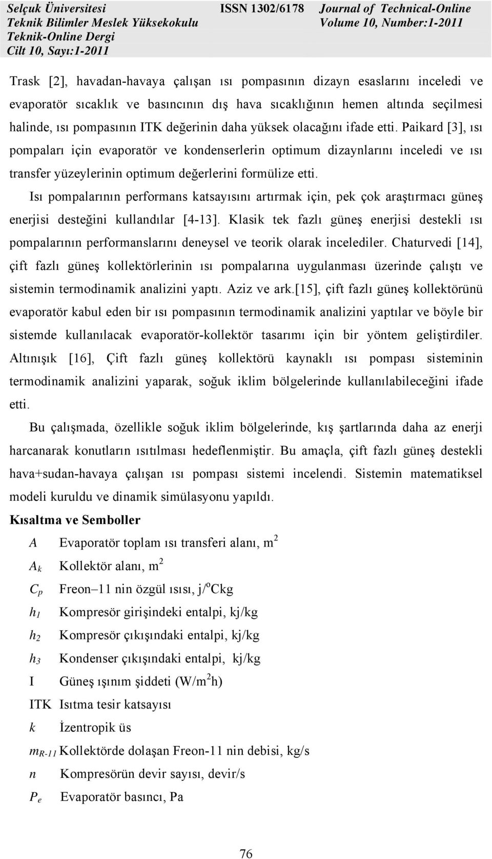 Isı pompalarının performans katsayısını artırmak için, pek çok araştırmacı güneş enerjisi desteğini kullandılar [4-13].