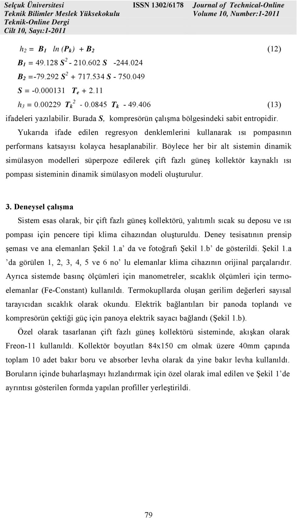 Böylece her bir alt sistemin dinamik simülasyon modelleri süperpoze edilerek çift fazlı güneş kollektör kaynaklı ısı pompası sisteminin dinamik simülasyon modeli oluşturulur. 3.