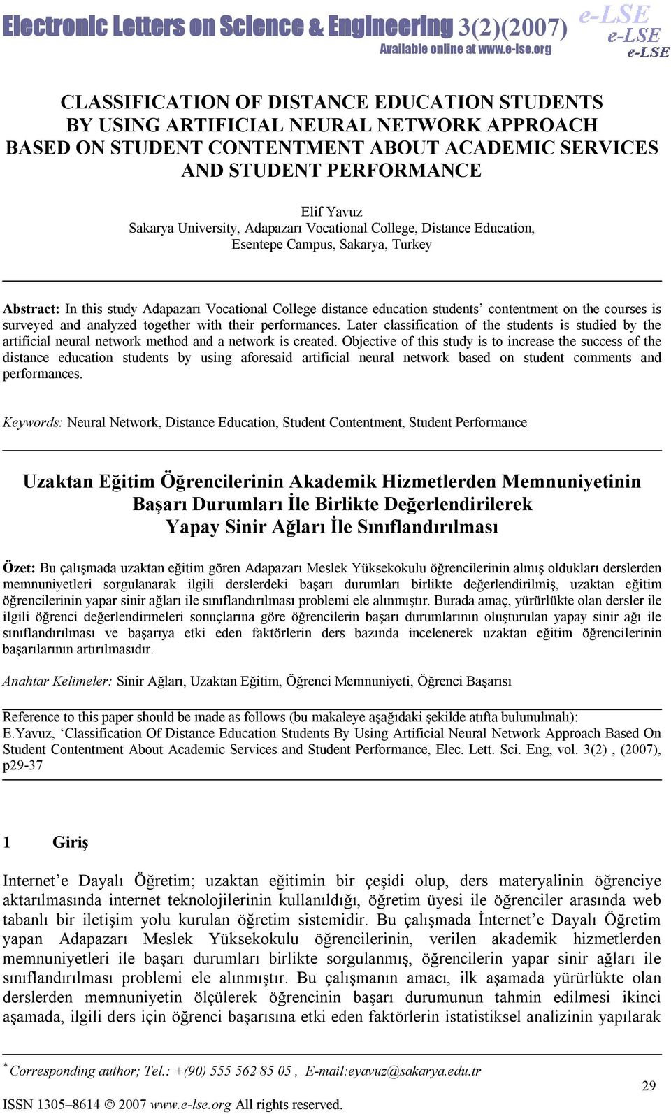 University, Adapazarı Vocational College, Distance Education, Esentepe Campus, Sakarya, Turkey Abstract: In this study Adapazarı Vocational College distance education students contentment on the