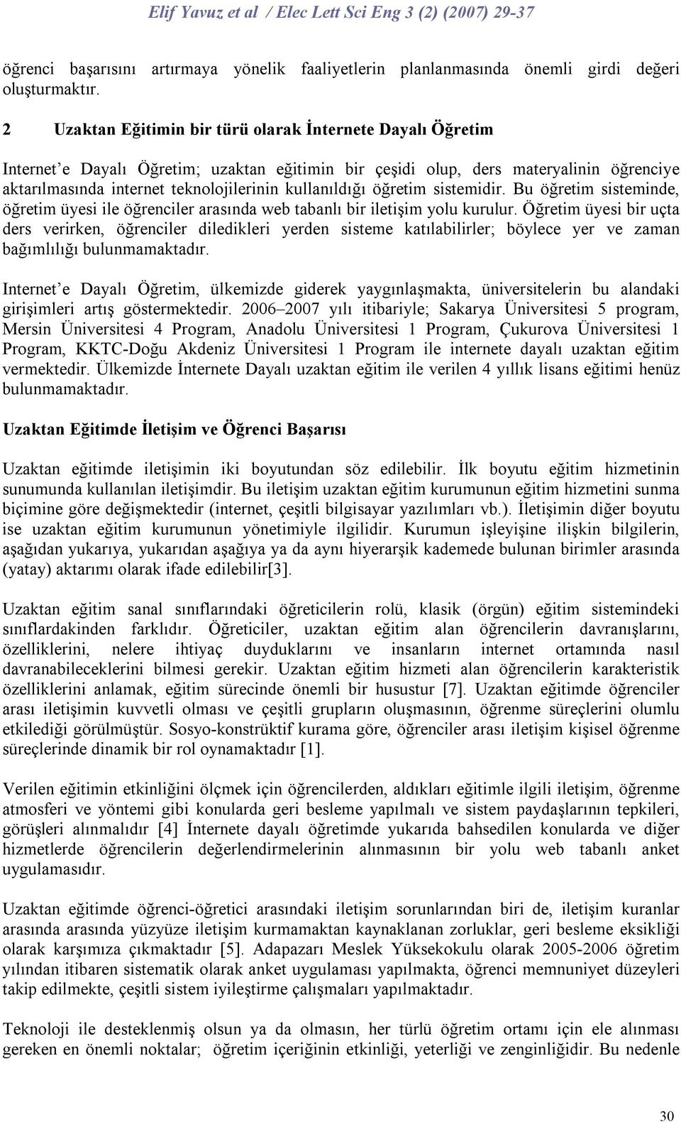 kullanıldığı öğretim sistemidir. Bu öğretim sisteminde, öğretim üyesi ile öğrenciler arasında web tabanlı bir iletişim yolu kurulur.