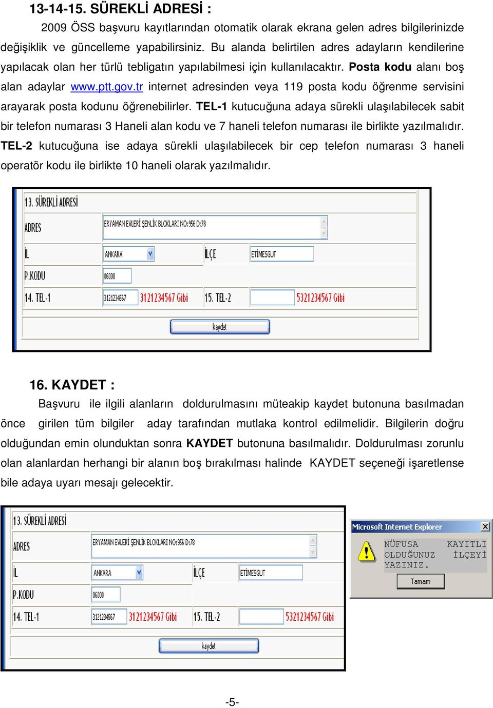 tr internet adresinden veya 119 posta kodu öğrenme servisini arayarak posta kodunu öğrenebilirler.