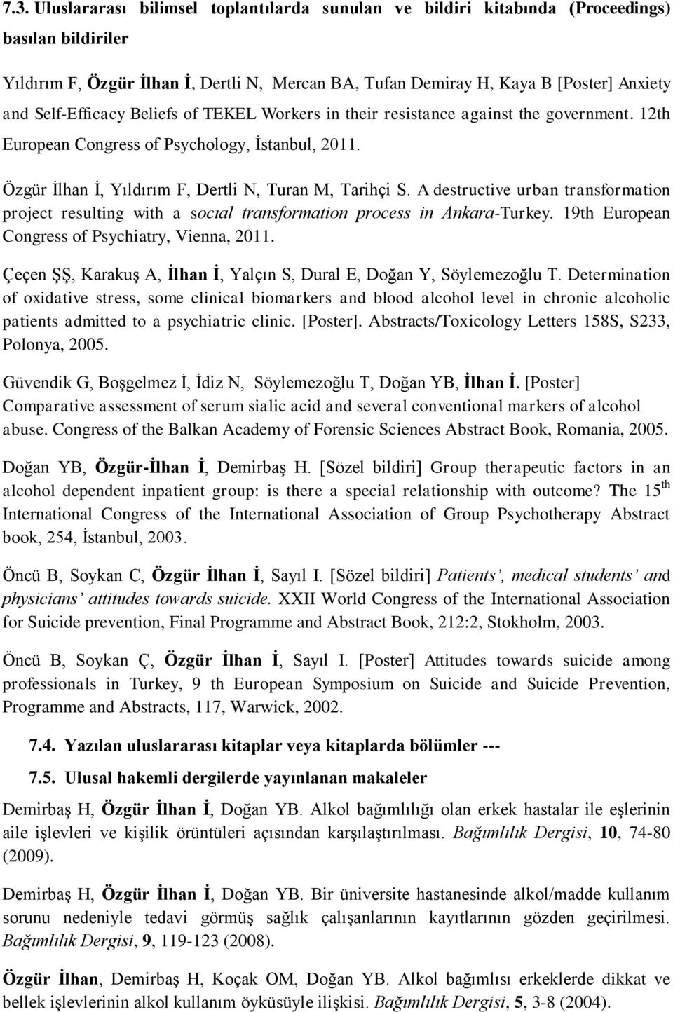 A destructive urban transformation project resulting with a socıal transformation process in Ankara-Turkey. 9th European Congress of Psychiatry, Vienna,.