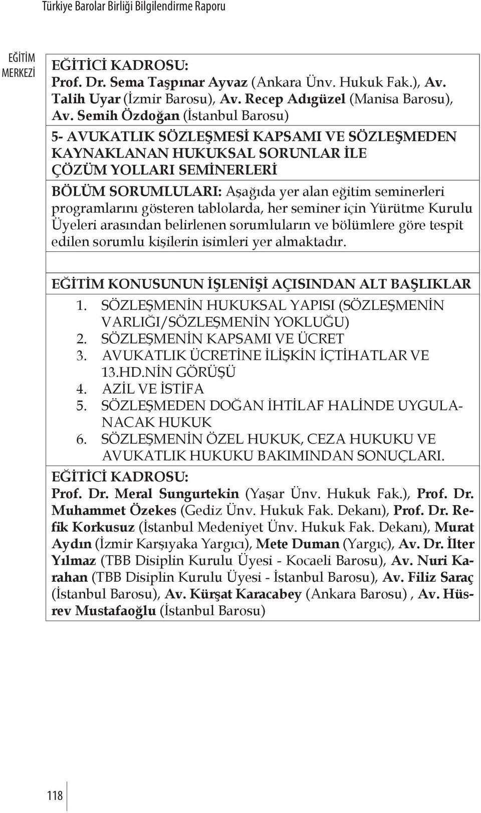 programlarını gösteren tablolarda, her seminer için Yürütme Kurulu Üyeleri arasından belirlenen sorumluların ve bölümlere göre tespit edilen sorumlu kişilerin isimleri yer almaktadır.