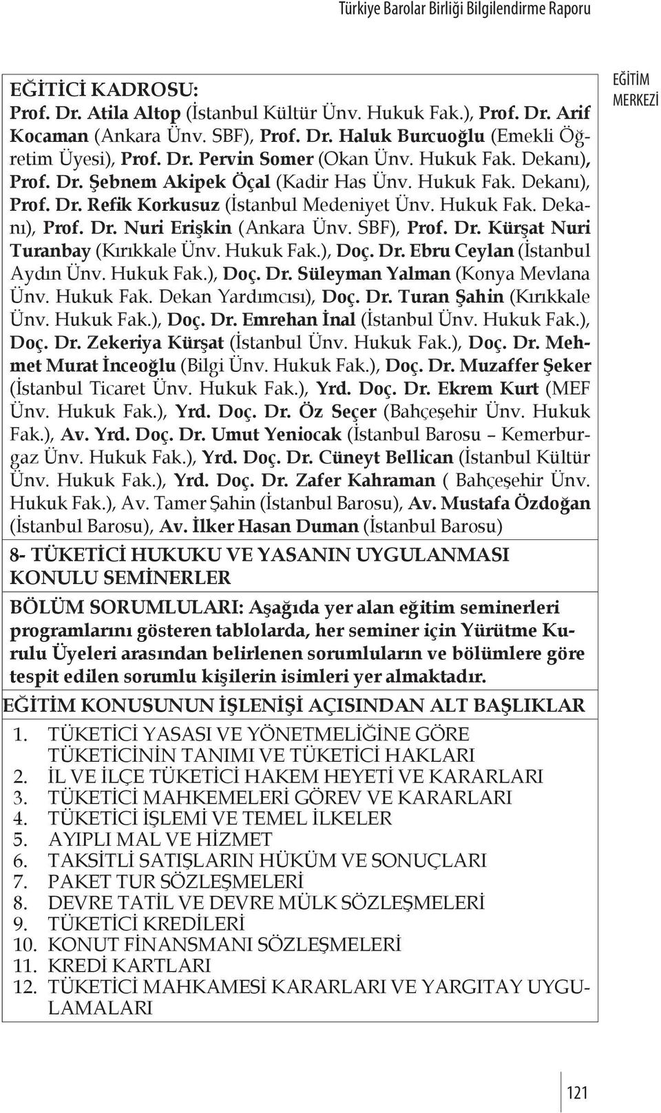 SBF), Prof. Dr. Kürşat Nuri Turanbay (Kırıkkale Ünv. Hukuk Fak.), Doç. Dr. Ebru Ceylan (İstanbul Aydın Ünv. Hukuk Fak.), Doç. Dr. Süleyman Yalman (Konya Mevlana Ünv. Hukuk Fak. Dekan Yardımcısı), Doç.