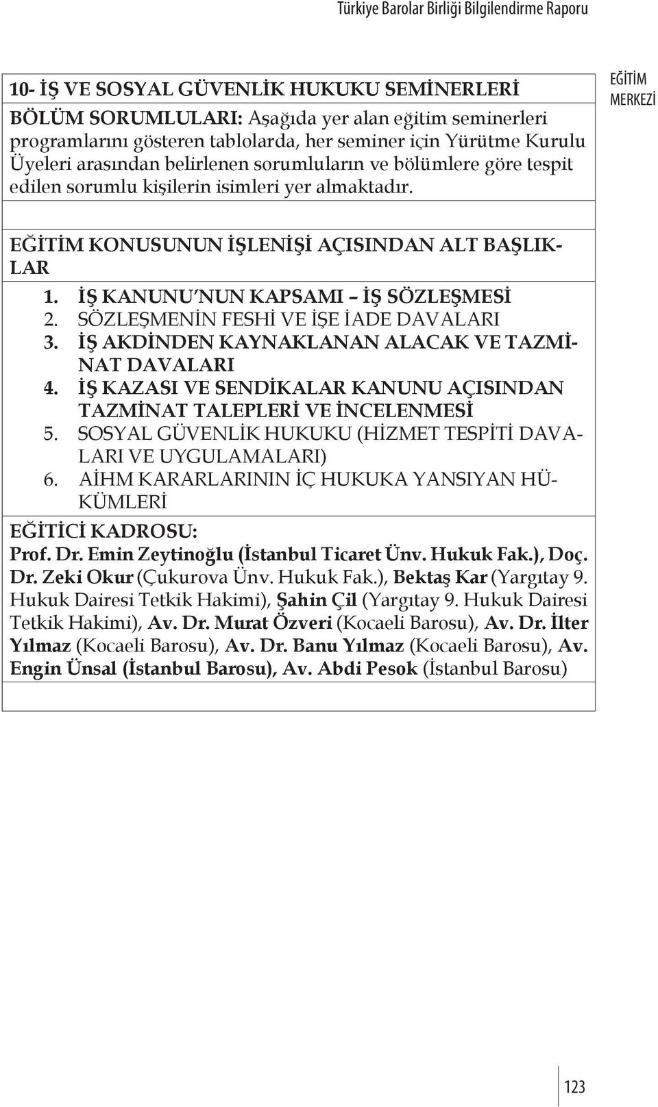 SÖZLEŞMENİN FESHİ VE İŞE İADE DAVALARI 3. İŞ AKDİNDEN KAYNAKLANAN ALACAK VE TAZMİ- NAT DAVALARI 4. İŞ KAZASI VE SENDİKALAR KANUNU AÇISINDAN TAZMİNAT TALEPLERİ VE İNCELENMESİ 5.