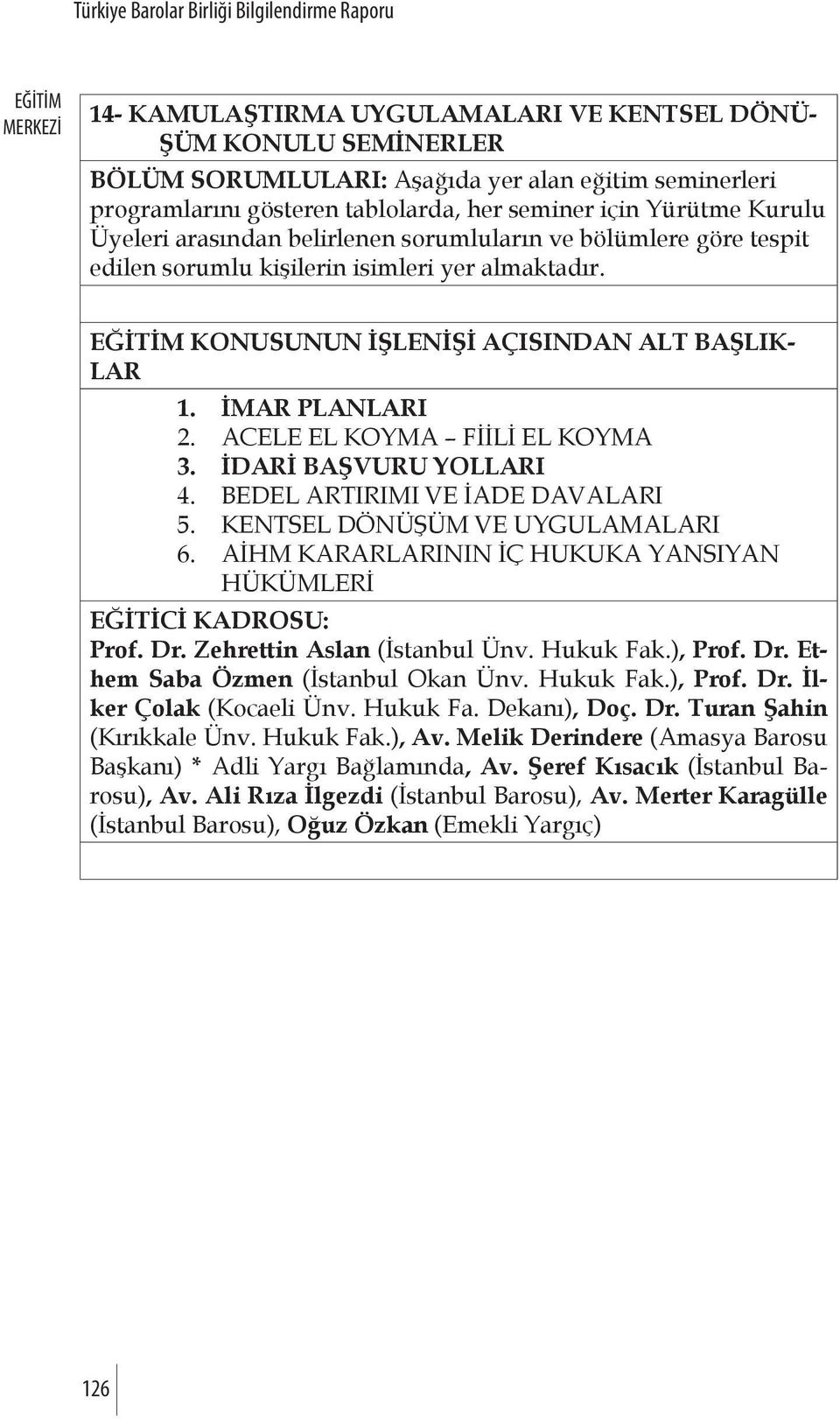 ACELE EL KOYMA FİİLİ EL KOYMA 3. İDARİ BAŞVURU YOLLARI 4. BEDEL ARTIRIMI VE İADE DAVALARI 5. KENTSEL DÖNÜŞÜM VE UYGULAMALARI 6. AİHM KARARLARININ İÇ HUKUKA YANSIYAN HÜKÜMLERİ EĞİTİCİ KADROSU: Prof.