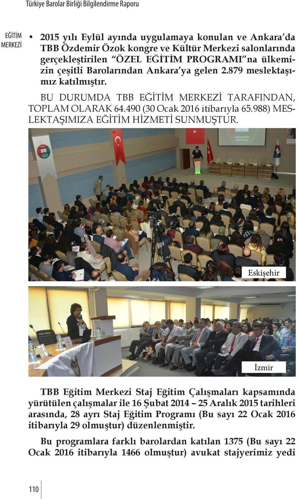 Eskişehir İzmir TBB Eğitim Merkezi Staj Eğitim Çalışmaları kapsamında yürütülen çalışmalar ile 16 Şubat 2014 25 Aralık 2015 tarihleri arasında, 28 ayrı Staj Eğitim Programı