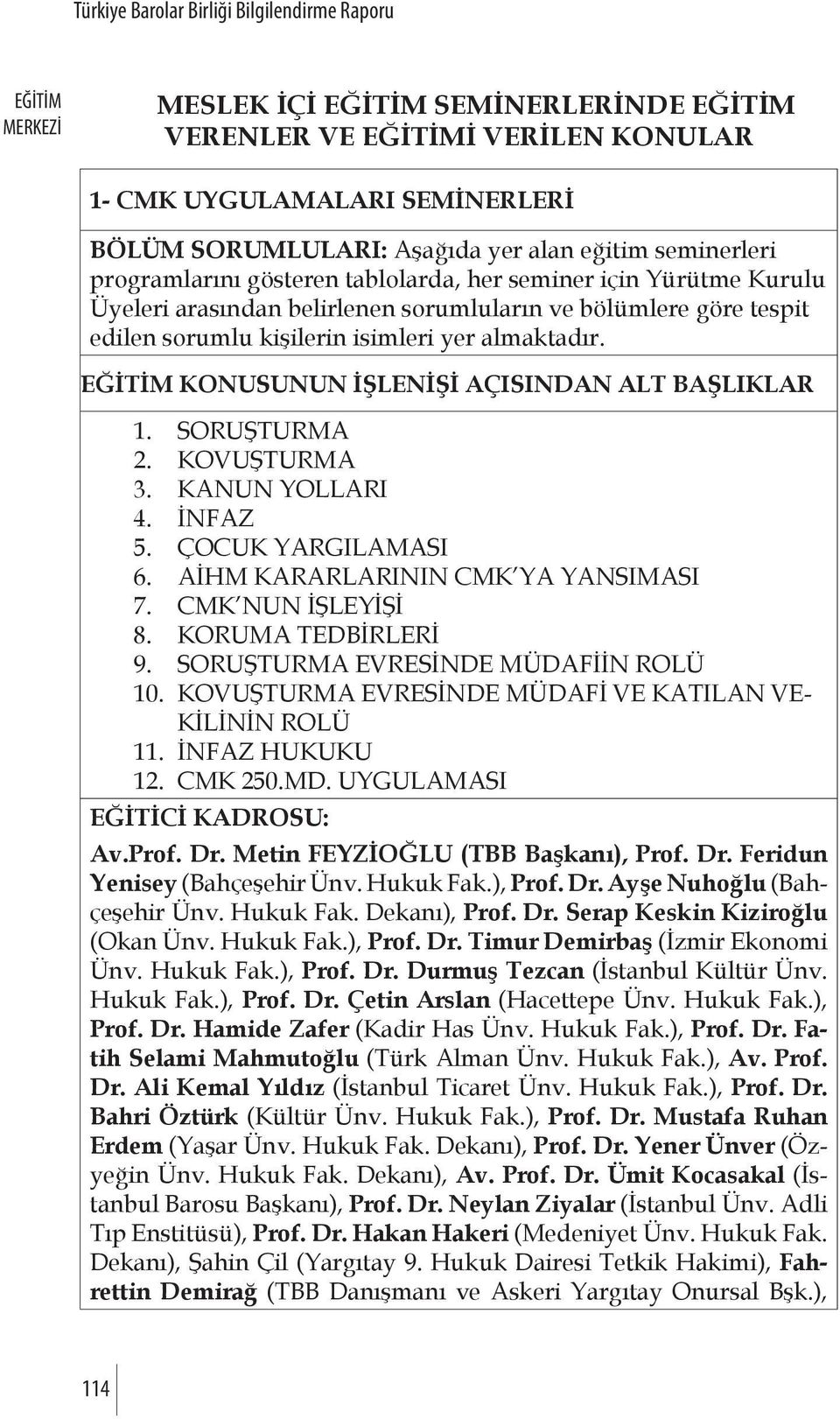 KOVUŞTURMA 3. KANUN YOLLARI 4. İNFAZ 5. ÇOCUK YARGILAMASI 6. AİHM KARARLARININ CMK YA YANSIMASI 7. CMK NUN İŞLEYİŞİ 8. KORUMA TEDBİRLERİ 9. SORUŞTURMA EVRESİNDE MÜDAFİİN ROLÜ 10.