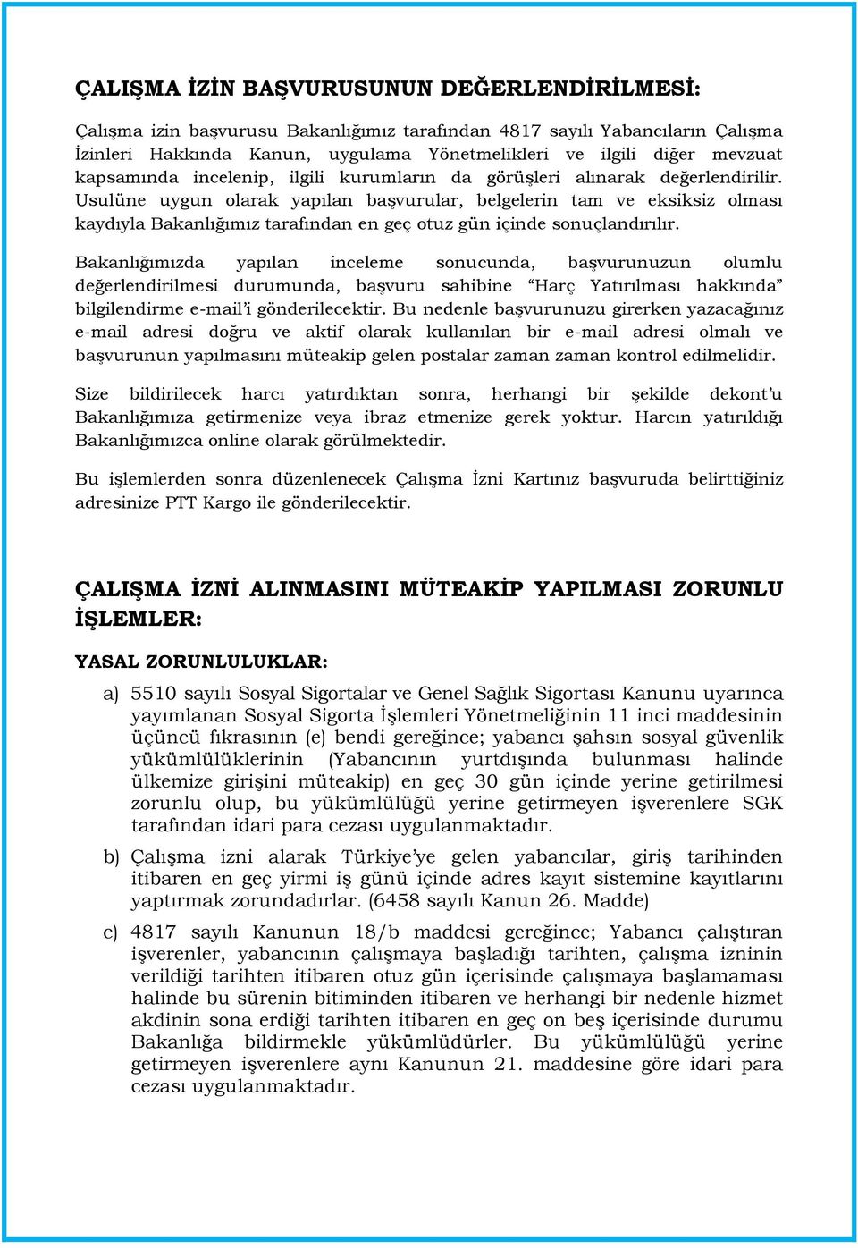 Usulüne uygun olarak yapılan başvurular, belgelerin tam ve eksiksiz olması kaydıyla Bakanlığımız tarafından en geç otuz gün içinde sonuçlandırılır.