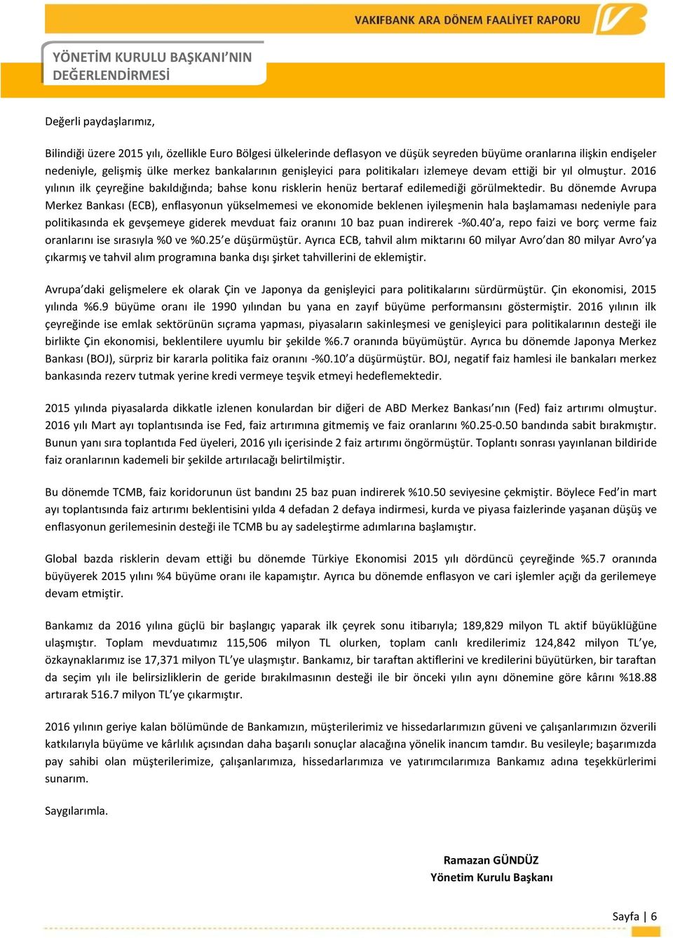 2016 yılının ilk çeyreğine bakıldığında; bahse konu risklerin henüz bertaraf edilemediği görülmektedir.