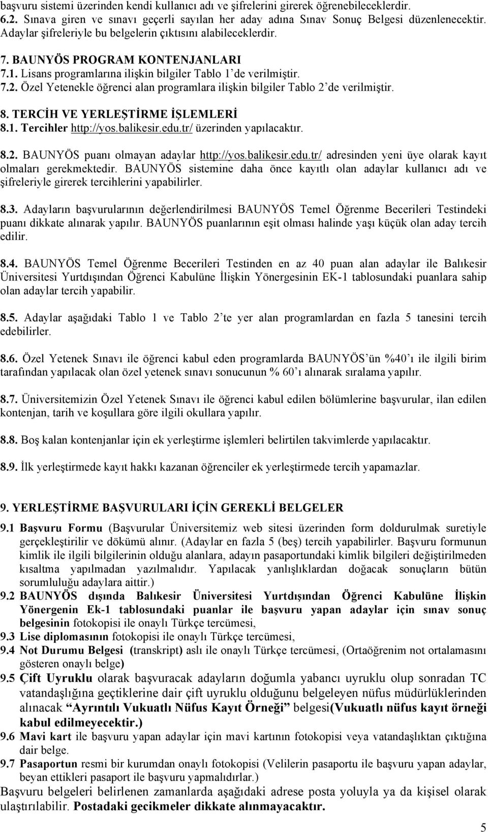 Özel Yetenekle öğrenci alan programlara ilişkin bilgiler Tablo 2 de verilmiştir. 8. TERCİH VE YERLEŞTİRME İŞLEMLERİ 8.1. Tercihler http://yos.balikesir.edu.tr/ üzerinden yapılacaktır. 8.2. BAUNYÖS puanı olmayan adaylar http://yos.