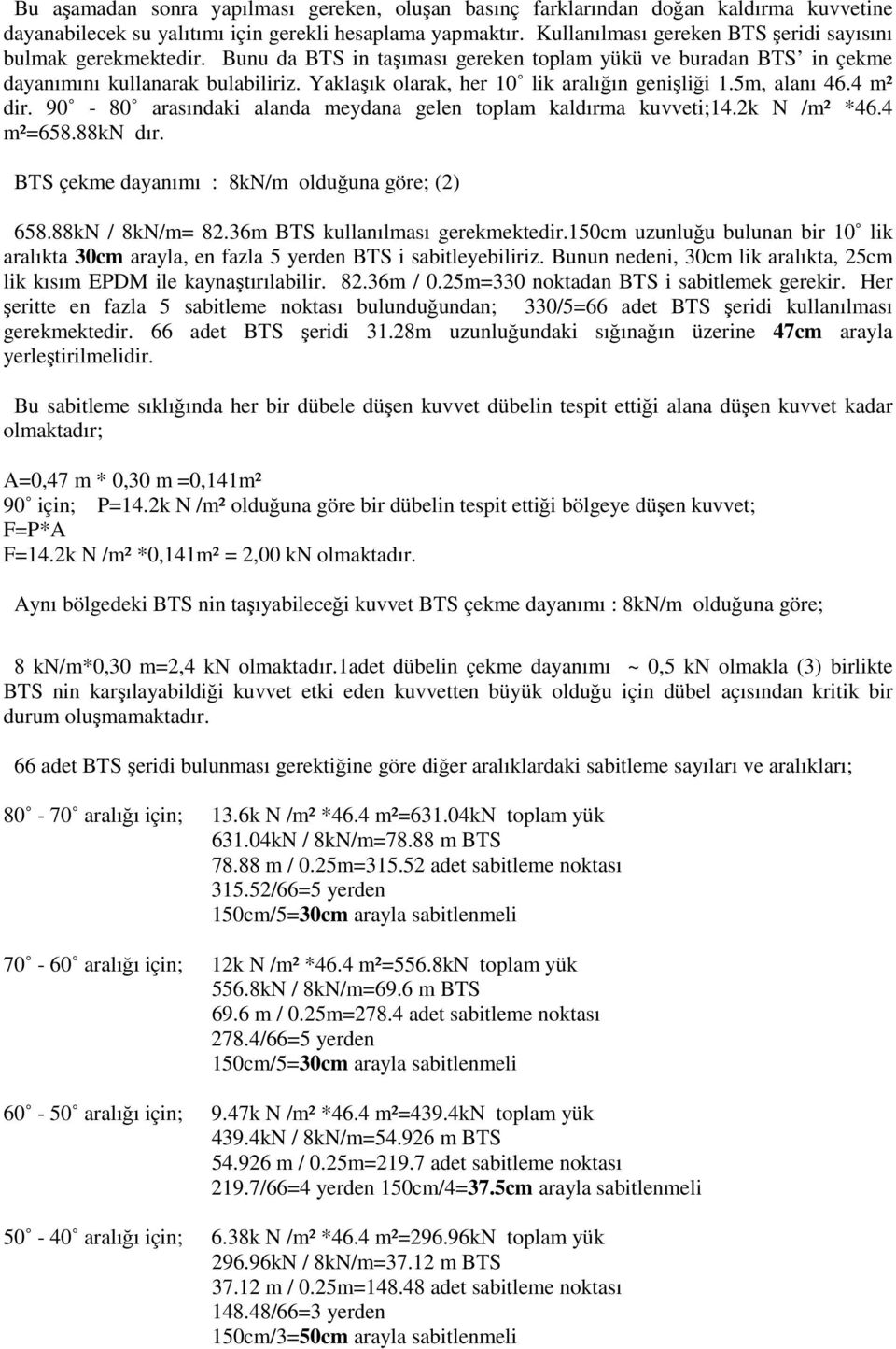 Yaklaşık olarak, her 10 lik aralığın genişliği 1.5m, alanı 46.4 m² dir. 90-80 arasındaki alanda meydana gelen toplam kaldırma kuvveti;14.2k N /m² *46.4 m²=658.88kn dır.