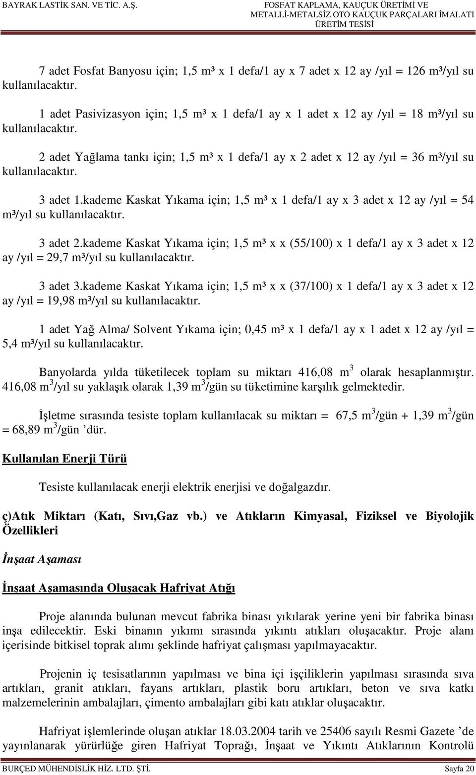 1 adet Pasivizasyon için; 1,5 m³ x 1 defa/1 ay x 1 adet x 12 ay /yıl = 18 m³/yıl su kullanılacaktır.