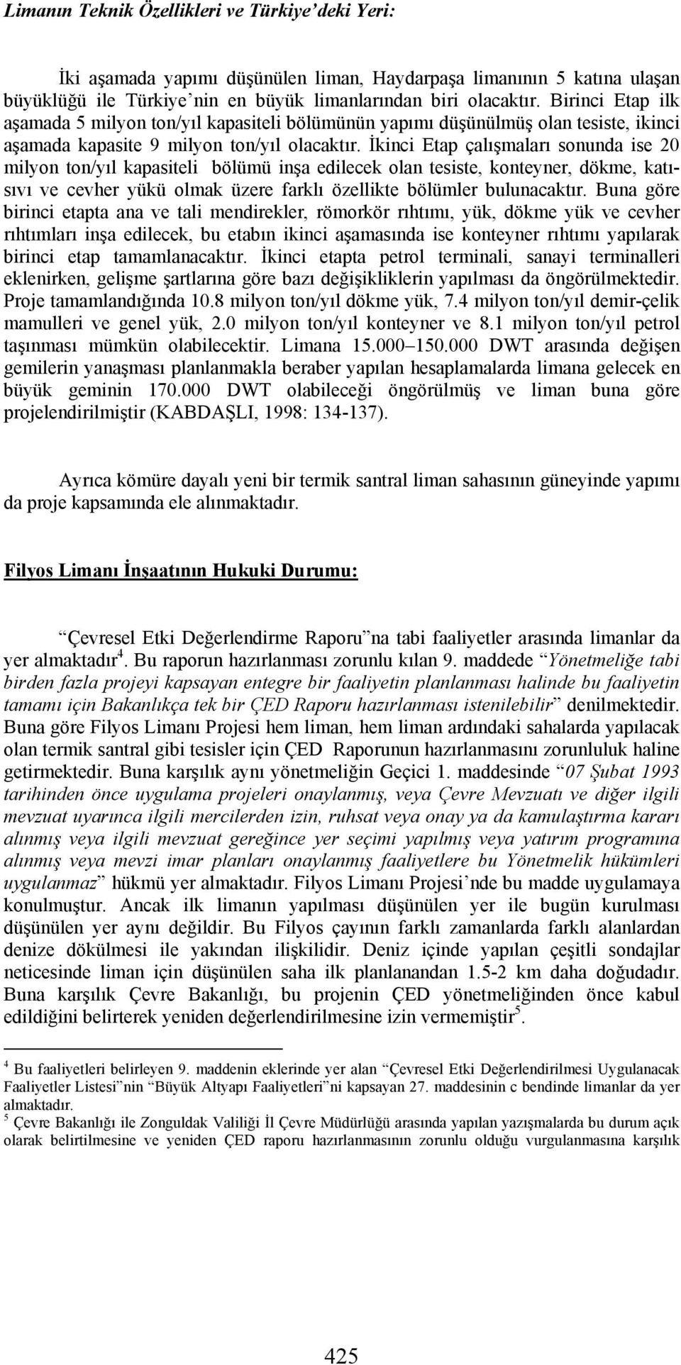 İkinci Etap çalışmaları sonunda ise 20 milyon ton/yıl kapasiteli bölümü inşa edilecek olan tesiste, konteyner, dökme, katısıvı ve cevher yükü olmak üzere farklı özellikte bölümler bulunacaktır.