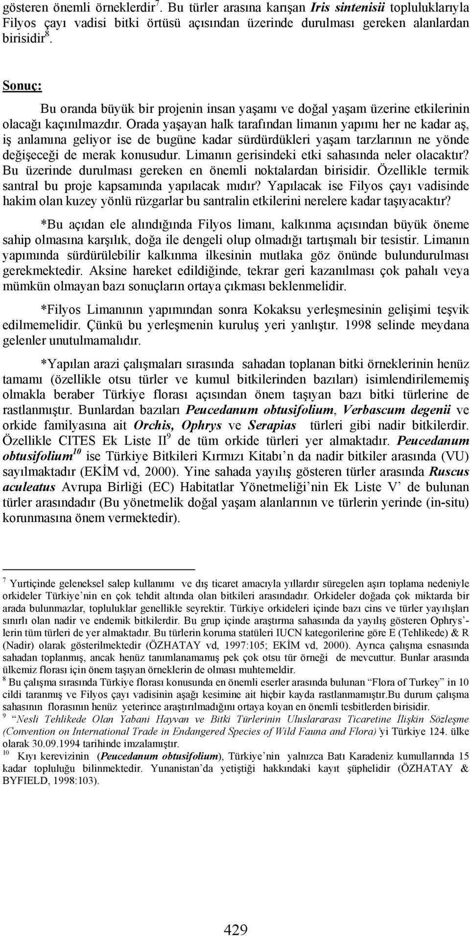 Orada yaşayan halk tarafından limanın yapımı her ne kadar aş, iş anlamına geliyor ise de bugüne kadar sürdürdükleri yaşam tarzlarının ne yönde değişeceği de merak konusudur.