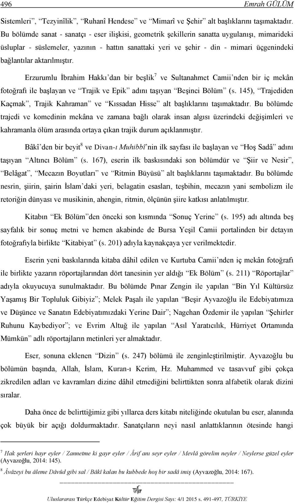 aktarılmıştır. Erzurumlu İbrahim Hakkı dan bir beşlik 7 ve Sultanahmet Camii nden bir iç mekân fotoğrafı ile başlayan ve Trajik ve Epik adını taşıyan Beşinci Bölüm (s.