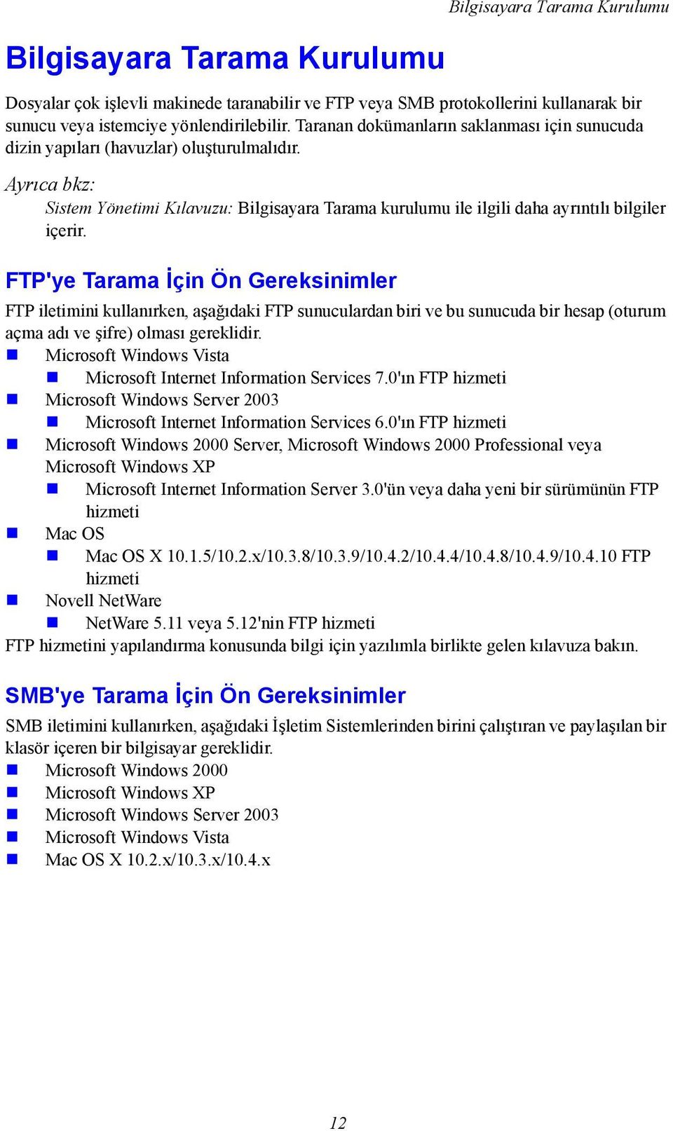FTP'ye Tarama İçin Ön Gereksinimler FTP iletimini kullanırken, aşağıdaki FTP sunuculardan biri ve bu sunucuda bir hesap (oturum açma adı ve şifre) olması gereklidir.