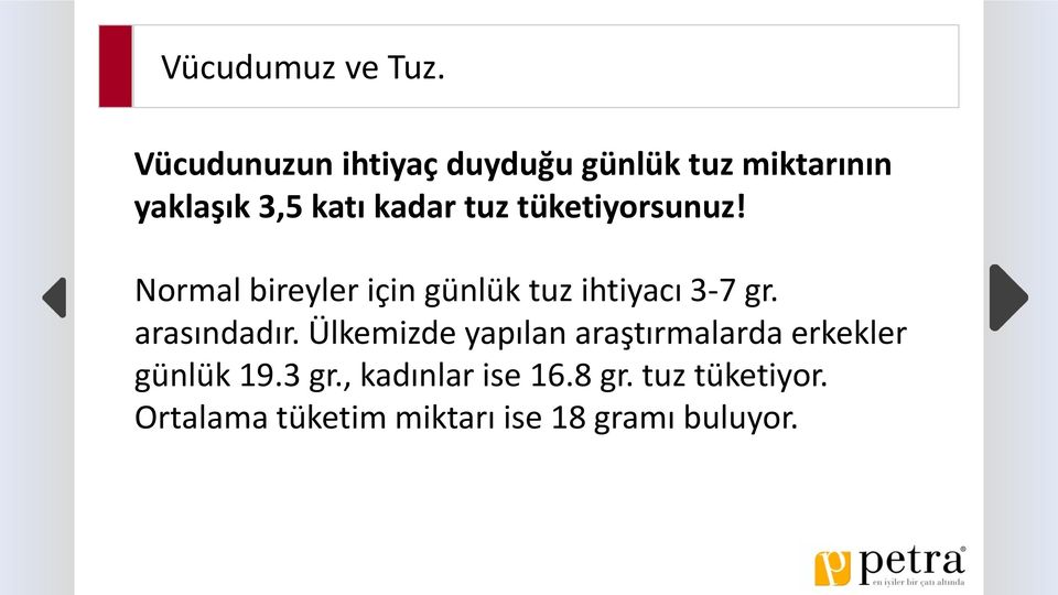 tüketiyorsunuz! Normal bireyler için günlük tuz ihtiyacı 3-7 gr. arasındadır.